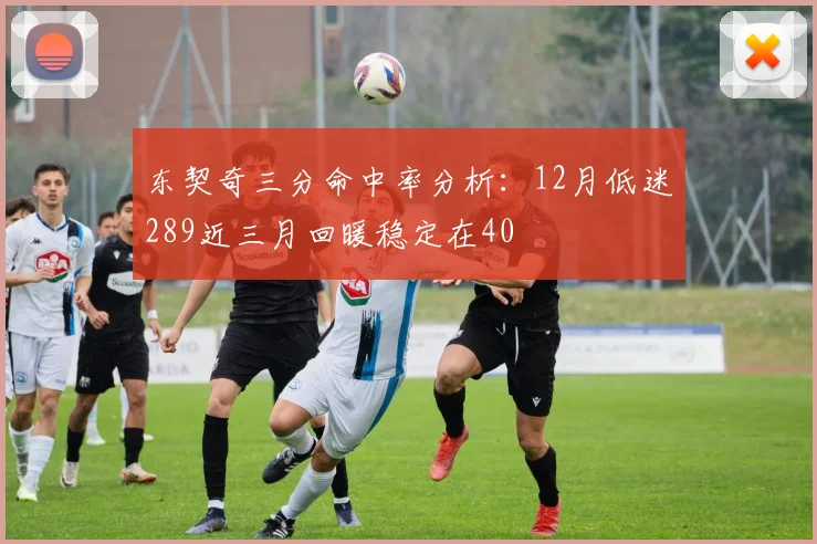 东契奇三分命中率分析：12月低迷289近三月回暖稳定在40